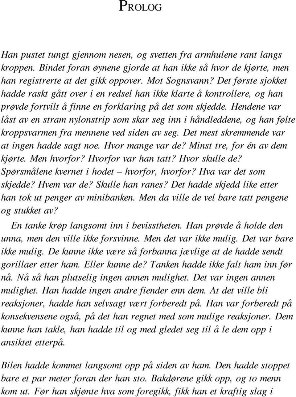 Hendene var låst av en stram nylonstrip som skar seg inn i håndleddene, og han følte kroppsvarmen fra mennene ved siden av seg. Det mest skremmende var at ingen hadde sagt noe. Hvor mange var de?