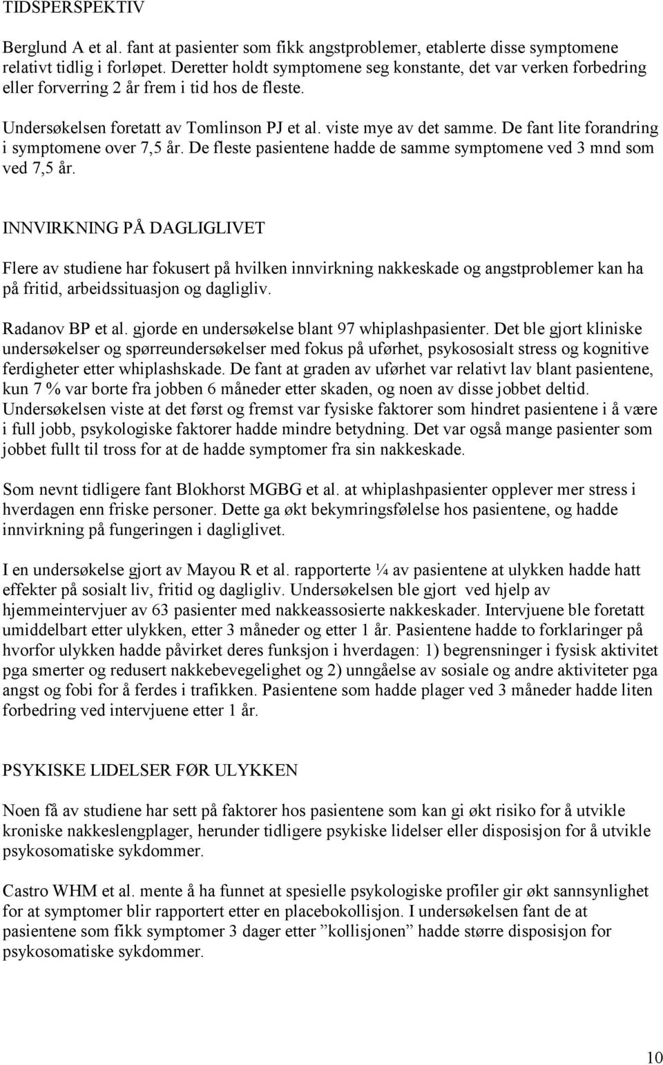 De fant lite forandring i symptomene over 7,5 år. De fleste pasientene hadde de samme symptomene ved 3 mnd som ved 7,5 år.