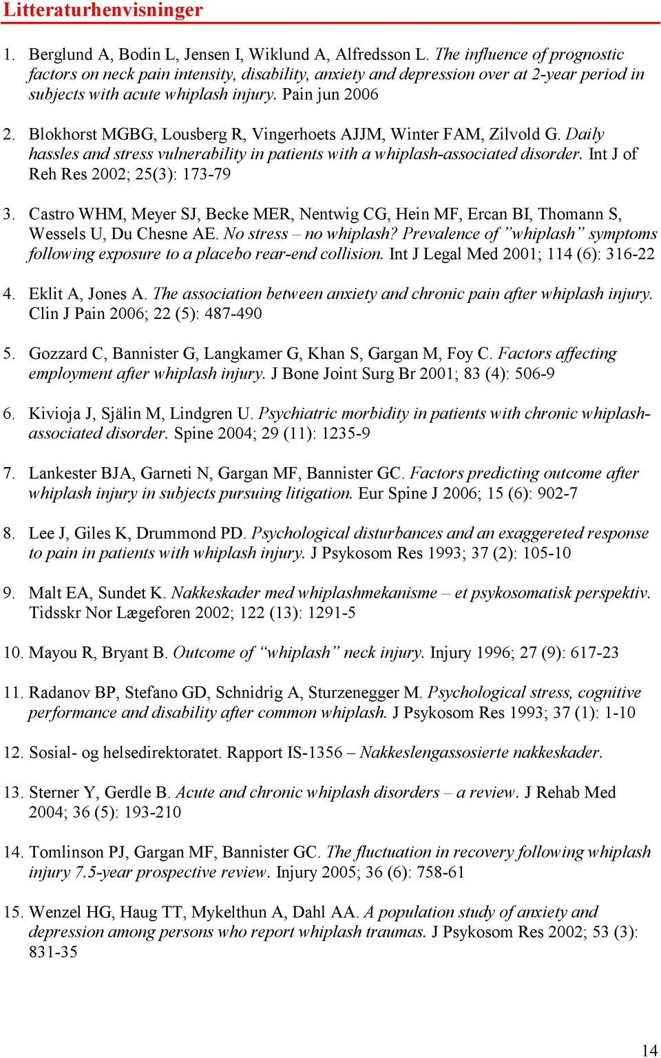 Blokhorst MGBG, Lousberg R, Vingerhoets AJJM, Winter FAM, Zilvold G. Daily hassles and stress vulnerability in patients with a whiplash-associated disorder. Int J of Reh Res 2002; 25(3): 173-79 3.