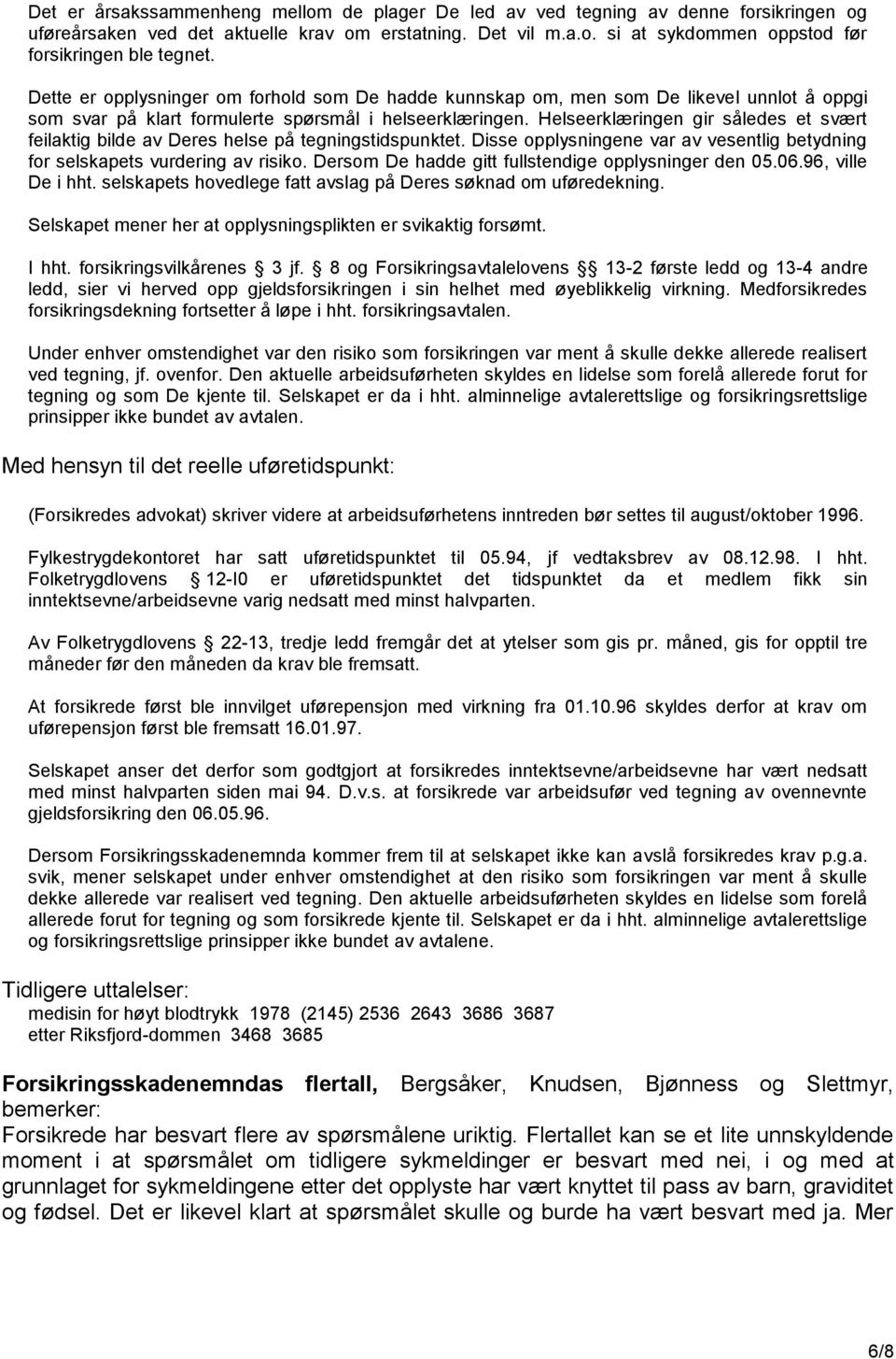 Helseerklæringen gir således et svært feilaktig bilde av Deres helse på tegningstidspunktet. Disse opplysningene var av vesentlig betydning for selskapets vurdering av risiko.