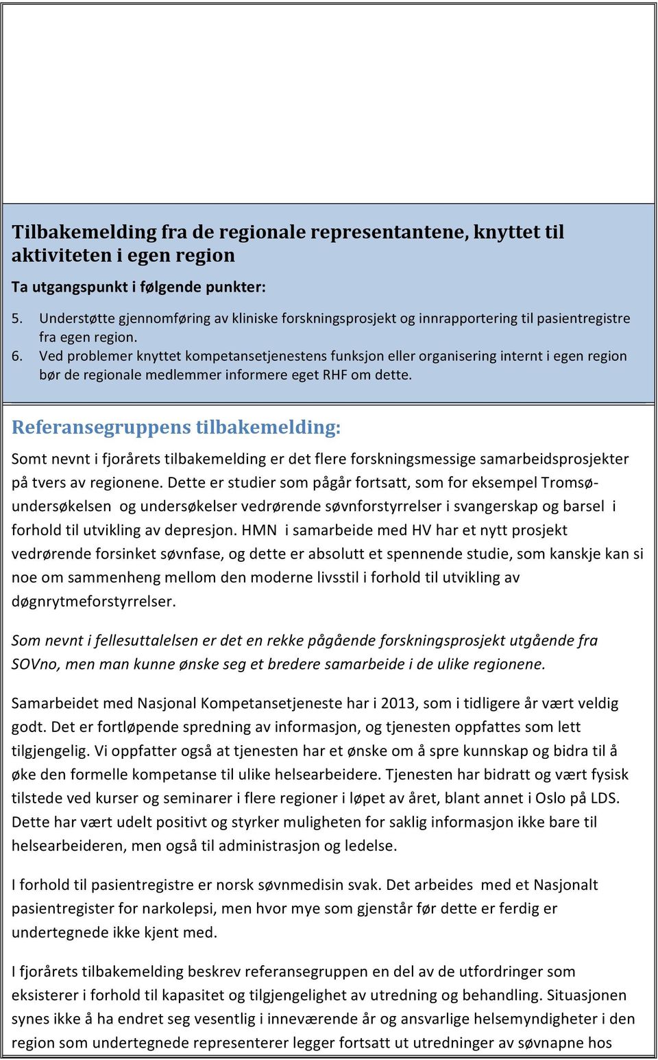 Ved problemer knyttet kompetansetjenestens funksjon eller organisering internt i egen region bør de regionale medlemmer informere eget RHF om dette.