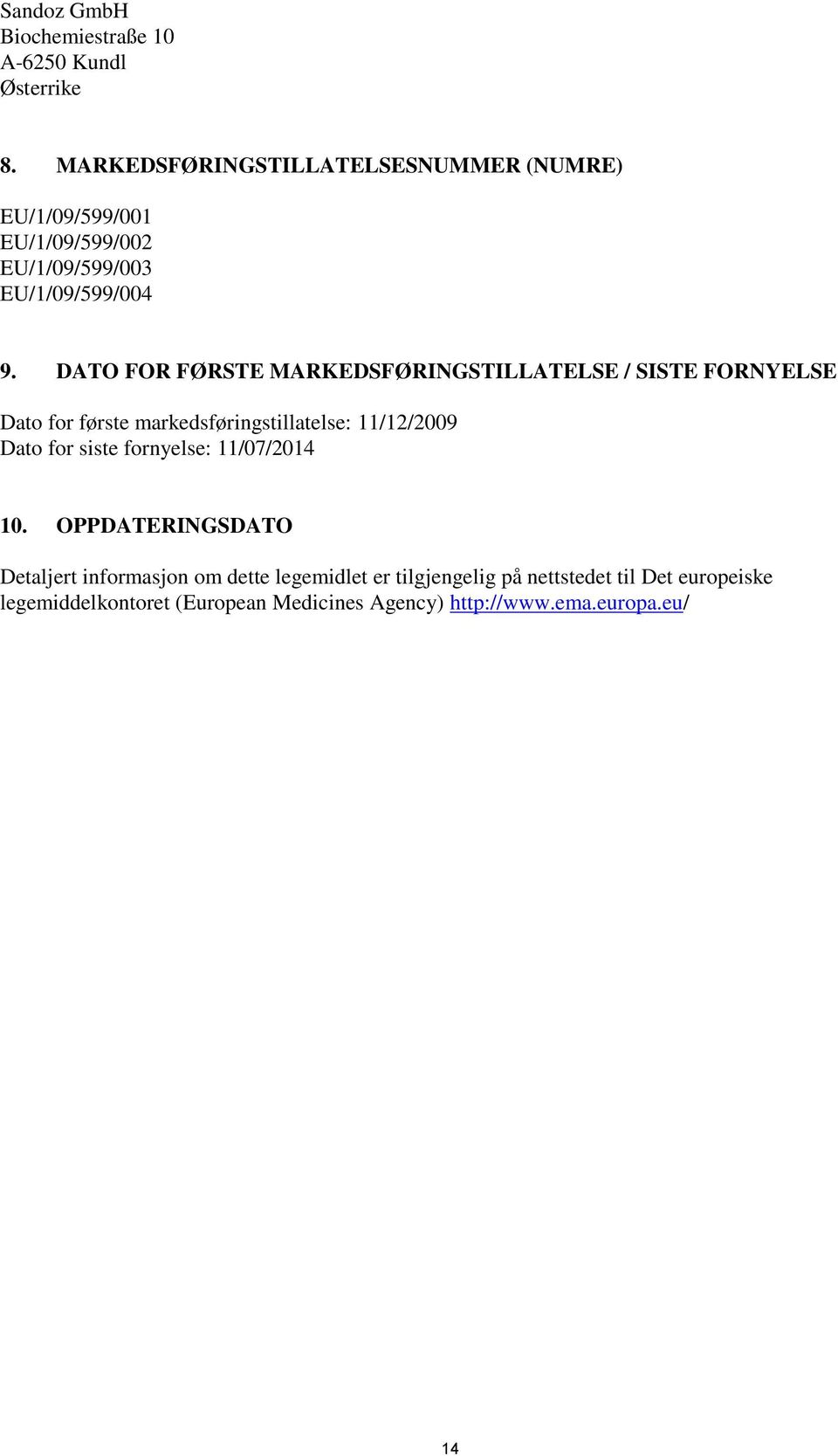 DATO FOR FØRSTE MARKEDSFØRINGSTILLATELSE / SISTE FORNYELSE Dato for første markedsføringstillatelse: 11/12/2009 Dato for