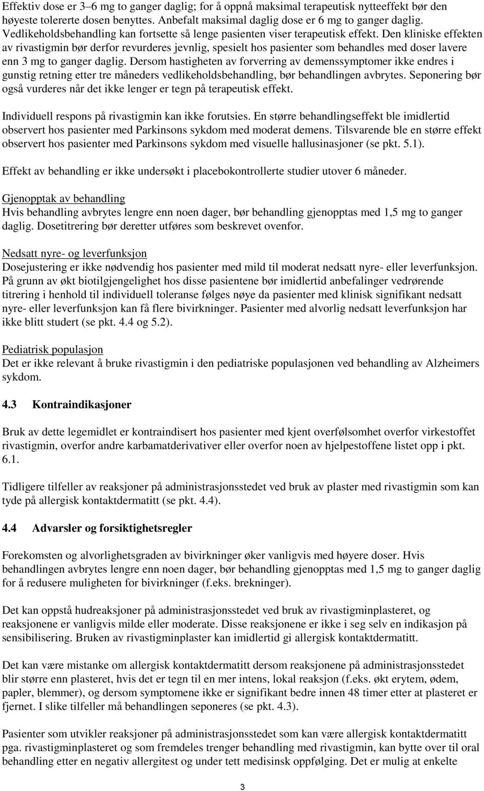 Den kliniske effekten av rivastigmin bør derfor revurderes jevnlig, spesielt hos pasienter som behandles med doser lavere enn 3 mg to ganger daglig.