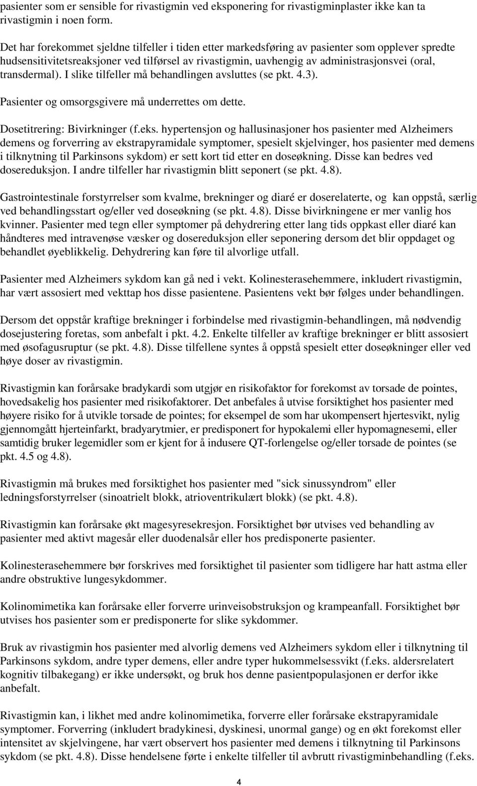 transdermal). I slike tilfeller må behandlingen avsluttes (se pkt. 4.3). Pasienter og omsorgsgivere må underrettes om dette. Dosetitrering: Bivirkninger (f.eks.