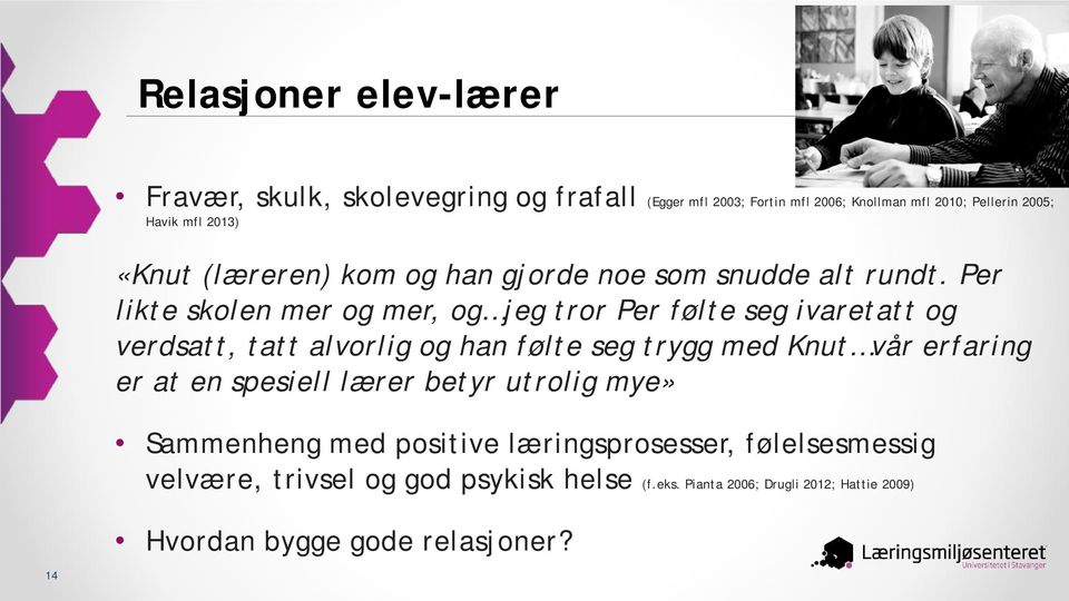 Per likte skolen mer og mer, og jeg tror Per følte seg ivaretatt og verdsatt, tatt alvorlig og han følte seg trygg med Knut vår erfaring er