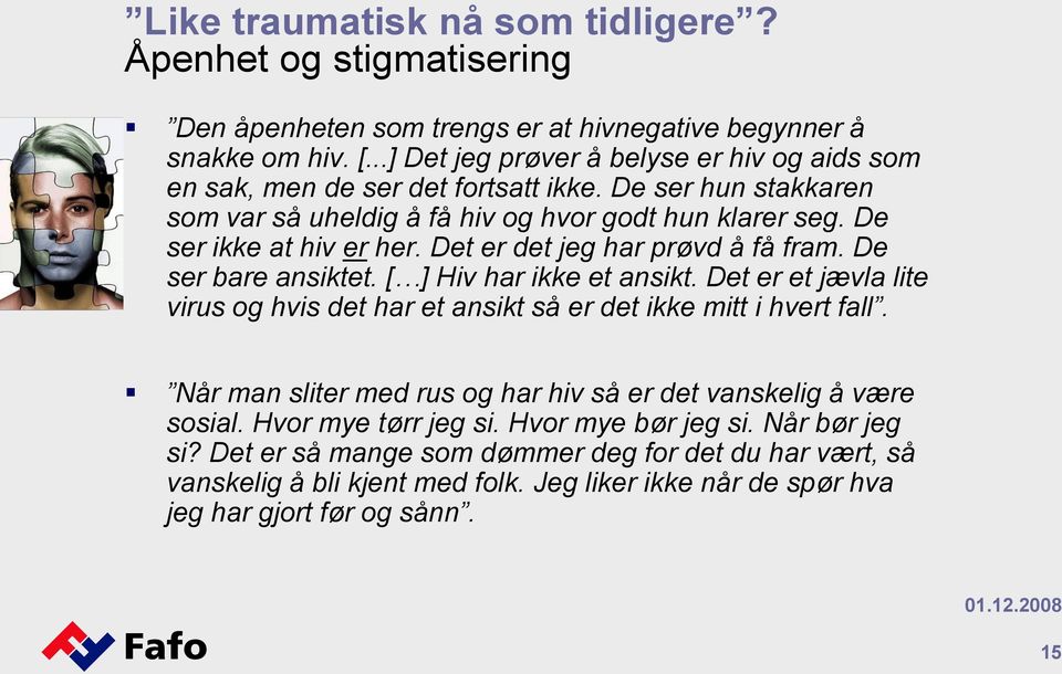 Det er det jeg har prøvd å få fram. De ser bare ansiktet. [ ] Hiv har ikke et ansikt. Det er et jævla lite virus og hvis det har et ansikt så er det ikke mitt i hvert fall.