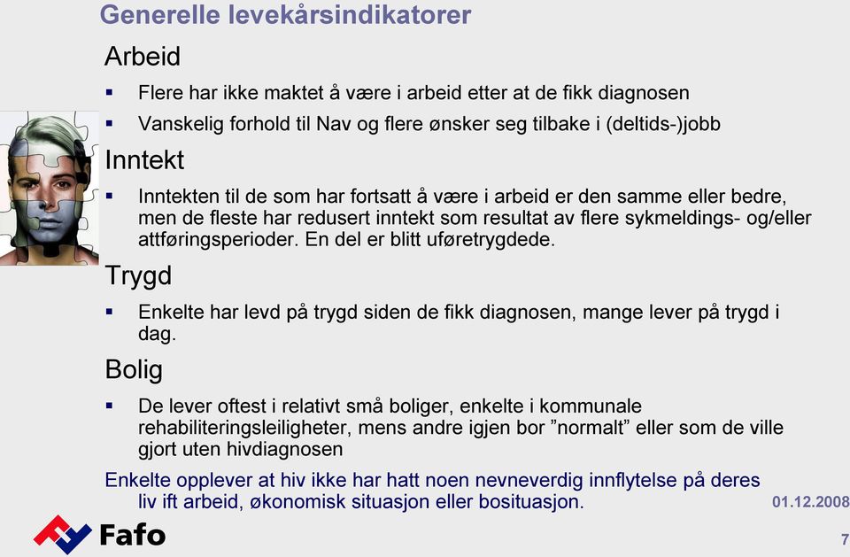 En del er blitt uføretrygdede. Trygd Enkelte har levd på trygd siden de fikk diagnosen, mange lever på trygd i dag.