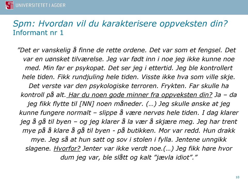 Det verste var den psykologiske terroren. Frykten. Far skulle ha kontroll på alt. Har du noen gode minner fra oppveksten din? Ja da jeg fikk flytte til [NN] noen måneder.