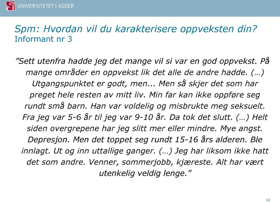 Min far kan ikke oppføre seg rundt små barn. Han var voldelig og misbrukte meg seksuelt. Fra jeg var 5-6 år til jeg var 9-10 år. Da tok det slutt.