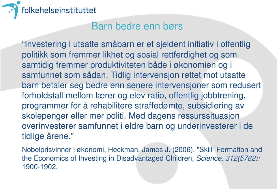 Tidlig intervensjon rettet mot utsatte barn betaler seg bedre enn senere intervensjoner som redusert forholdstall mellom lærer og elev ratio, offentlig jobbtrening, programmer for å