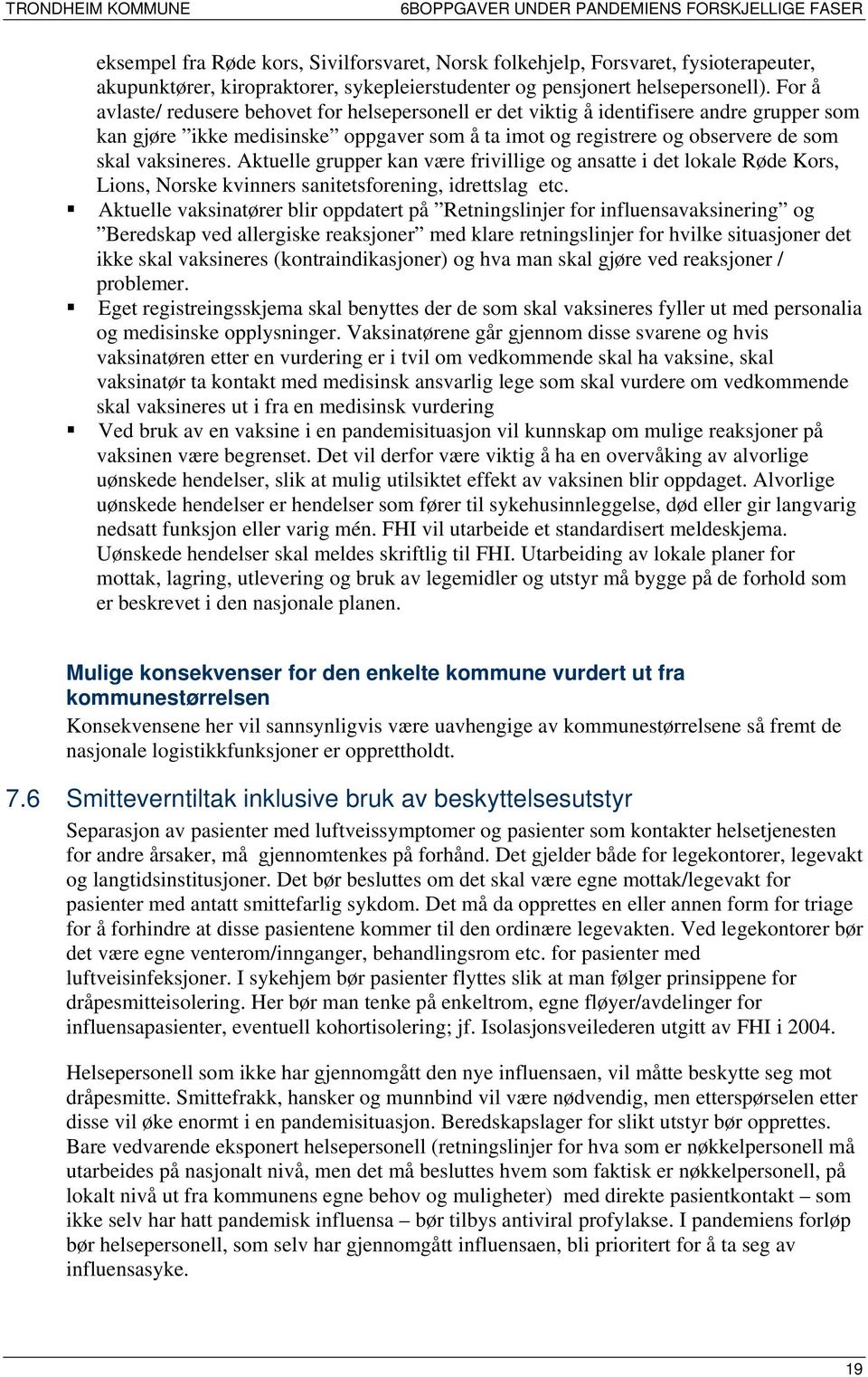 Aktuelle grupper kan være frivillige og ansatte i det lokale Røde Kors, Lions, Norske kvinners sanitetsforening, idrettslag etc.