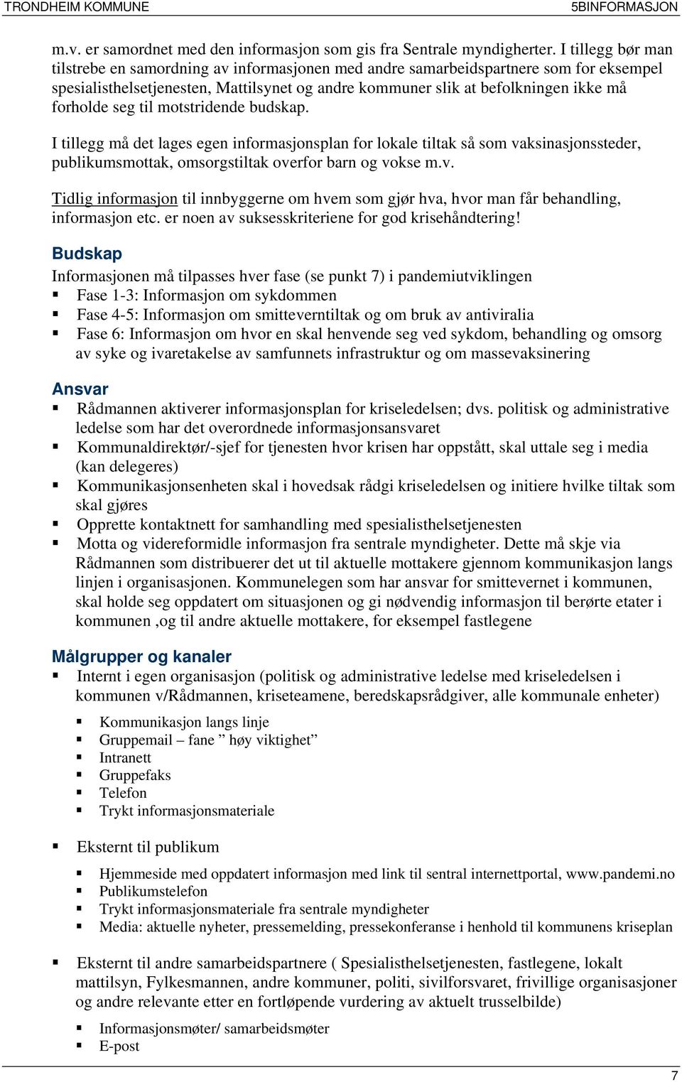 seg til motstridende budskap. I tillegg må det lages egen informasjonsplan for lokale tiltak så som va