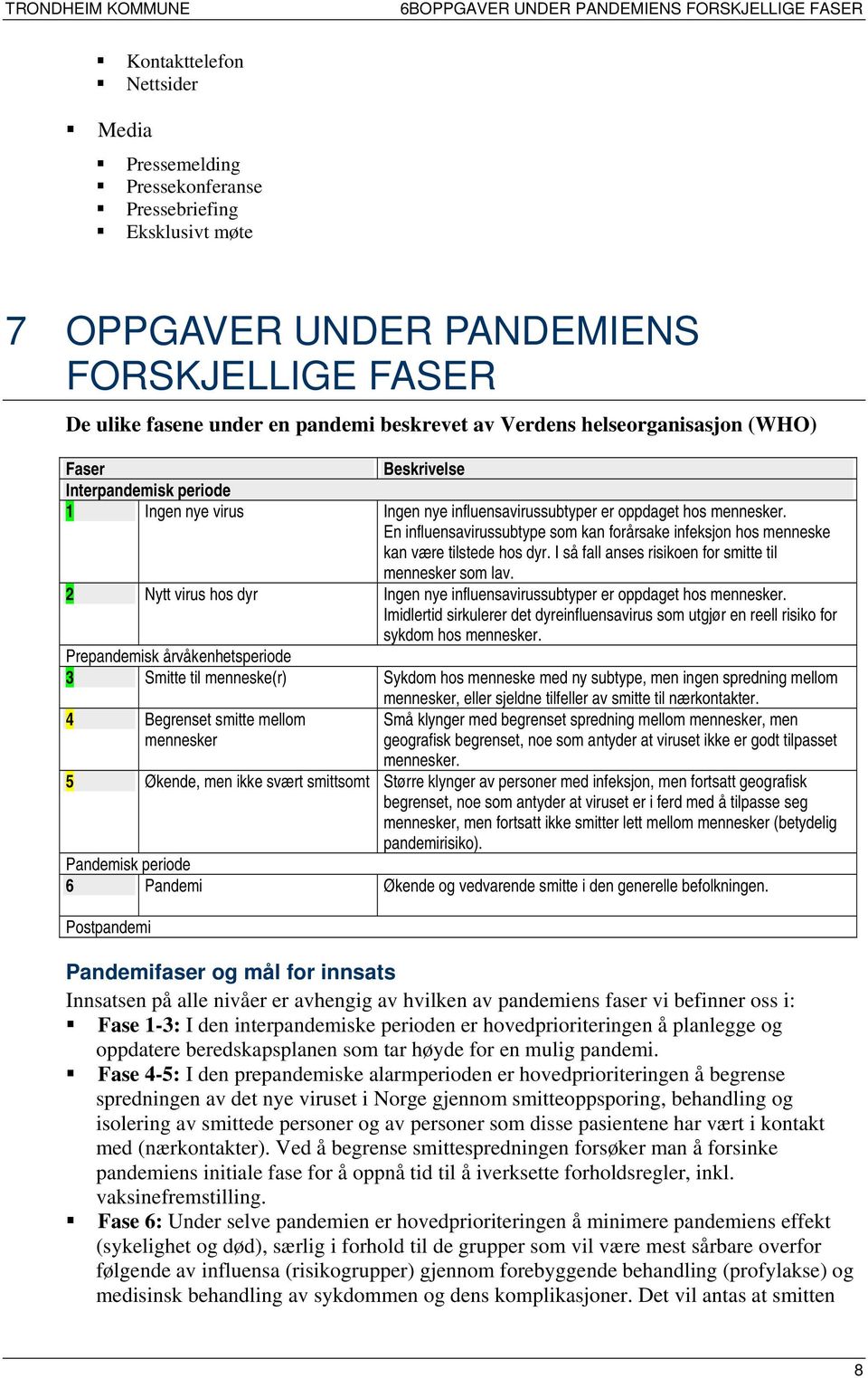 En influensavirussubtype som kan forårsake infeksjon hos menneske kan være tilstede hos dyr. I så fall anses risikoen for smitte til mennesker som lav.