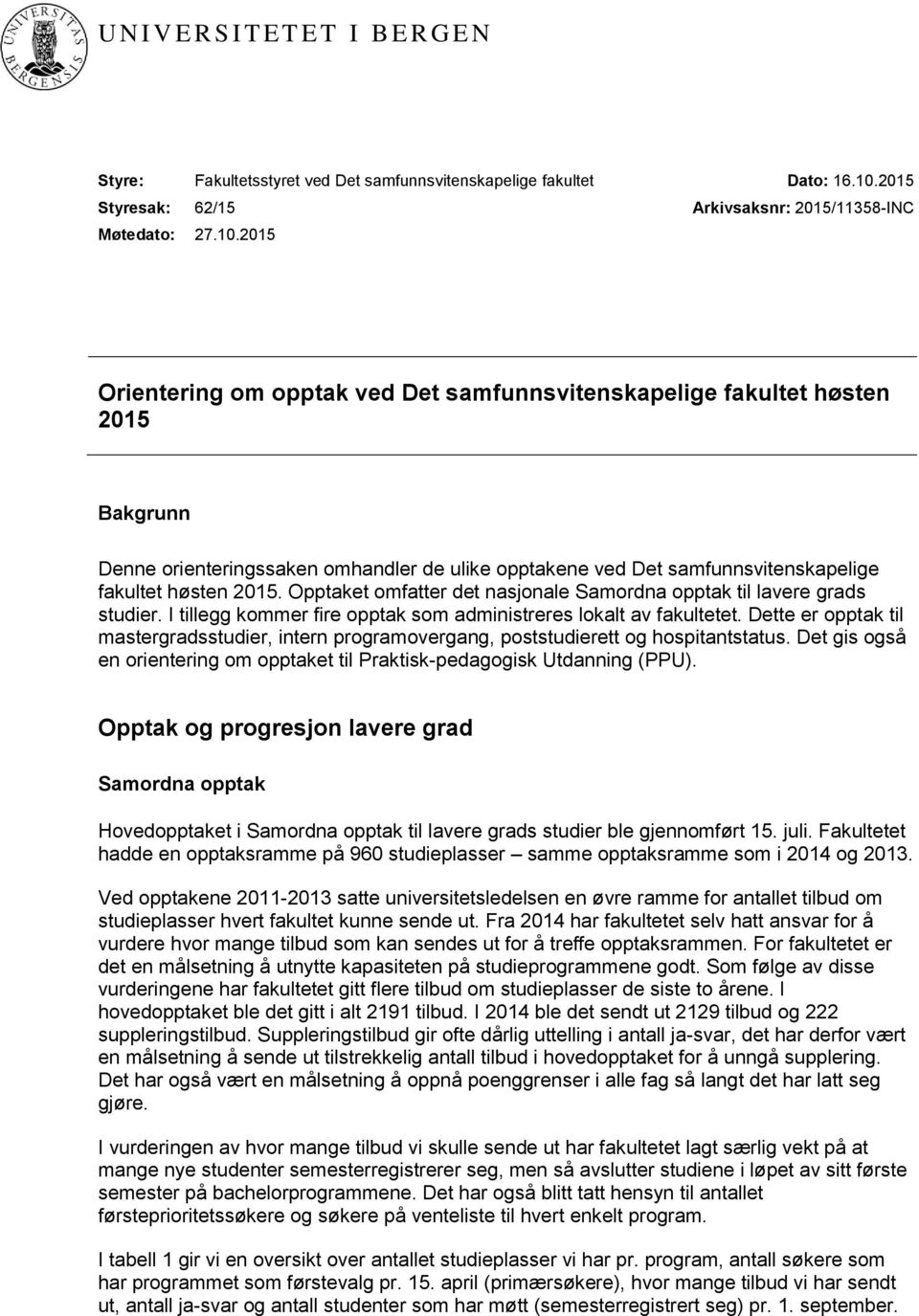 2015 Arkivsaksnr: 2015/11358-INC Orientering om opptak ved Det samfunnsvitenskapelige fakultet høsten 2015 Bakgrunn Denne orienteringssaken omhandler de ulike opptakene ved Det samfunnsvitenskapelige