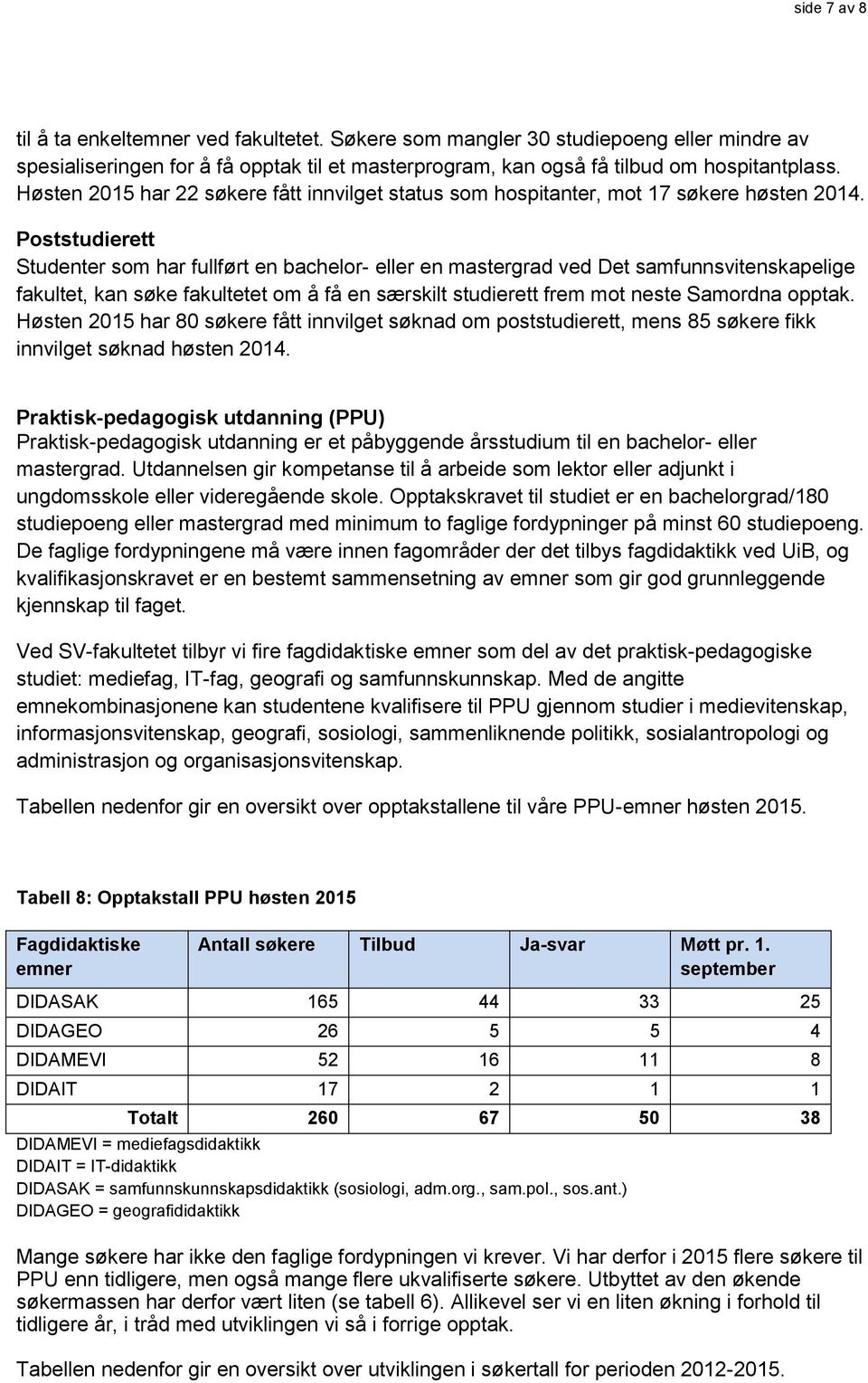 Poststudierett Studenter som har fullført en bachelor- eller en mastergrad ved Det samfunnsvitenskapelige fakultet, kan søke fakultetet om å få en særskilt studierett frem mot neste Samordna opptak.