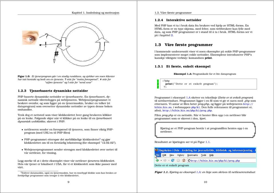 3 Våre første programmer I kommene uneravsnitt viser vi noen eksempler på enkle PHP-programmer som implementerer meget enkle nettsier.