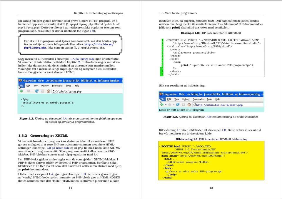 For at et PHP-program skal kjøres som forventet, må en hentes opp fra en webtjener, over http-protokollen, altså:http://bibin.hio.no/ php/k1/prog.php, ikke som en vanlig fil,c:\php\k1\prog.php. e Legg merke til at nettsien i eksempel 1.