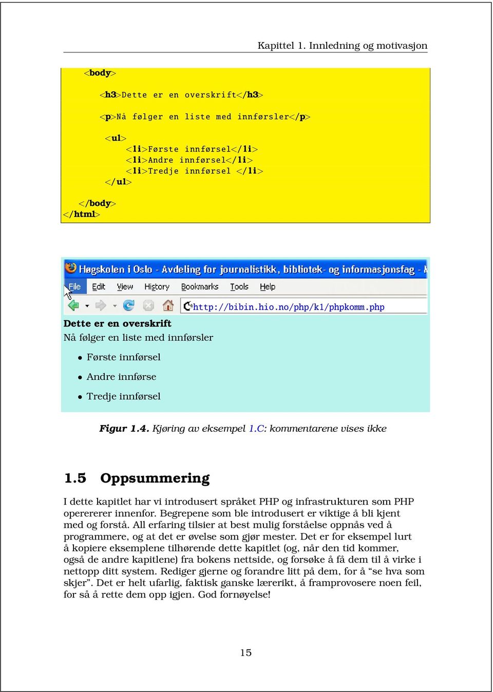 5 Oppsummering I ette kapitlet har vi introusert språket PHP og infrastrukturen som PHP operererer innenfor. Begrepene som ble introusert er viktige å bli kjent me og forstå.