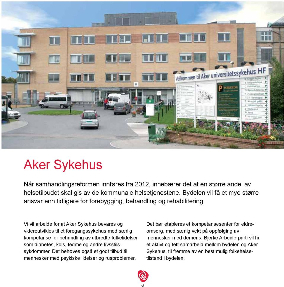 Vi vil arbeide for at Aker Sykehus bevares og videreutvikles til et foregangssykehus med særlig kompetanse for behandling av utbredte folkelidelser som diabetes, kols, fedme og andre