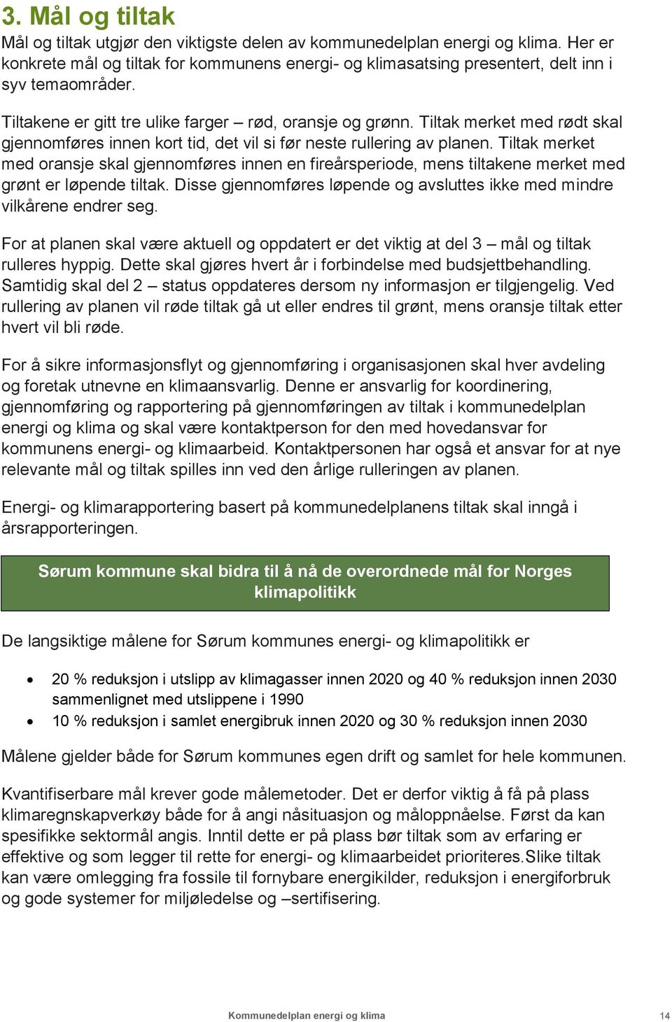 Tiltak merket med oransje skal gjennomføres innen en fireårsperiode, mens tiltakene merket med grønt er løpende tiltak. Disse gjennomføres løpende og avsluttes ikke med mindre vilkårene endrer seg.