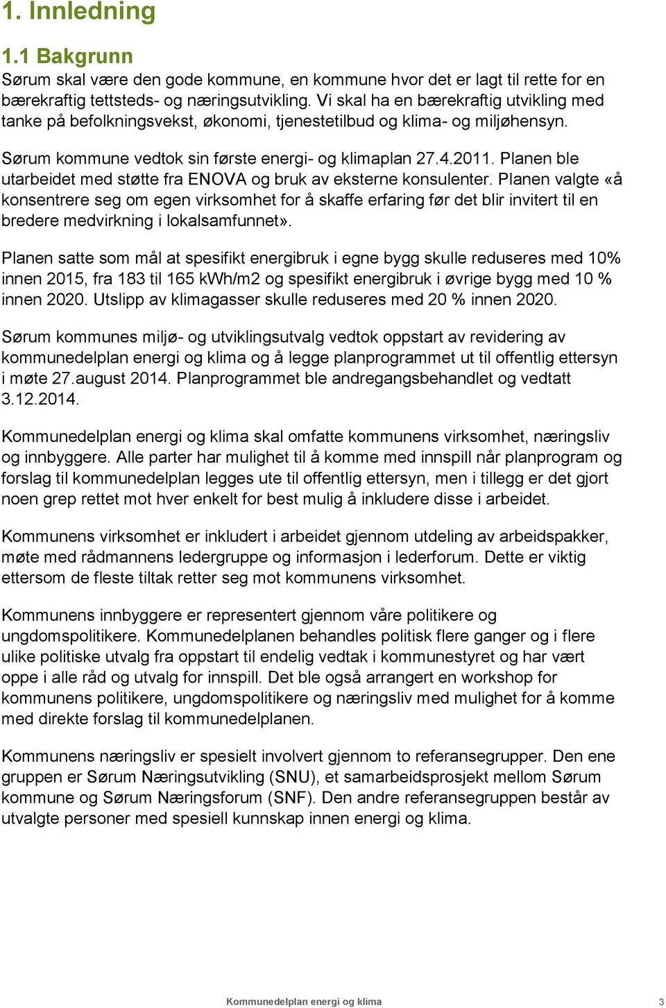 Planen ble utarbeidet med støtte fra ENOVA og bruk av eksterne konsulenter.