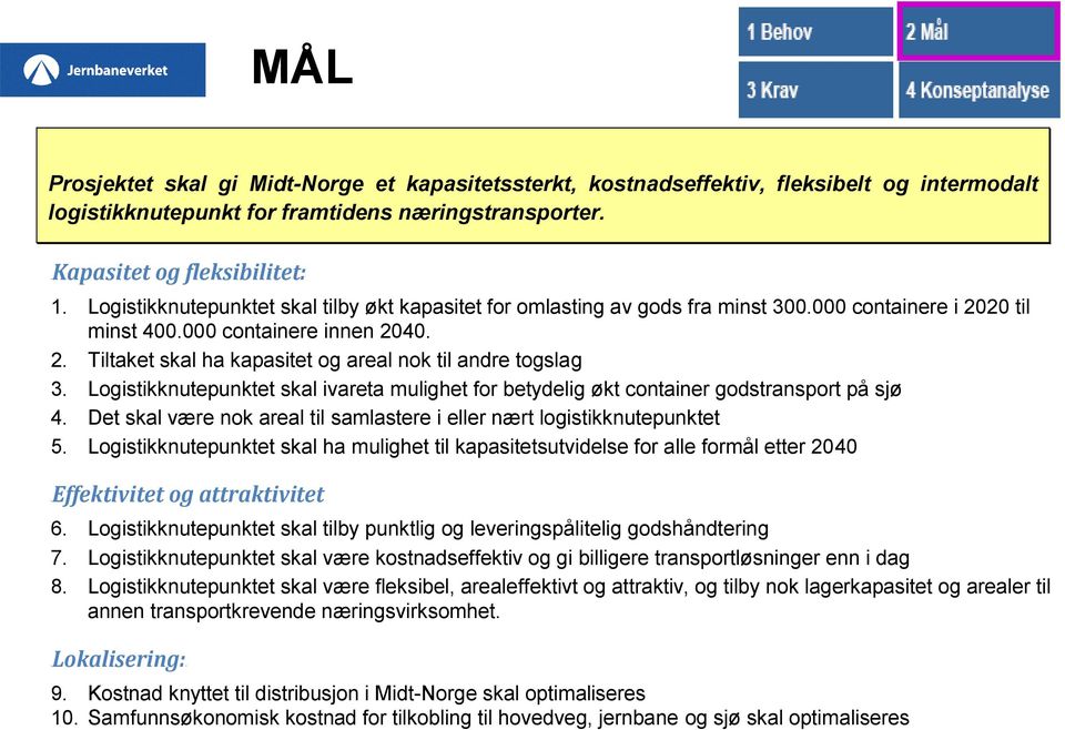 Logistikknutepunktet skal ivareta mulighet for betydelig økt container godstransport på sjø 4. Det skal være nok areal til samlastere i eller nært logistikknutepunktet 5.