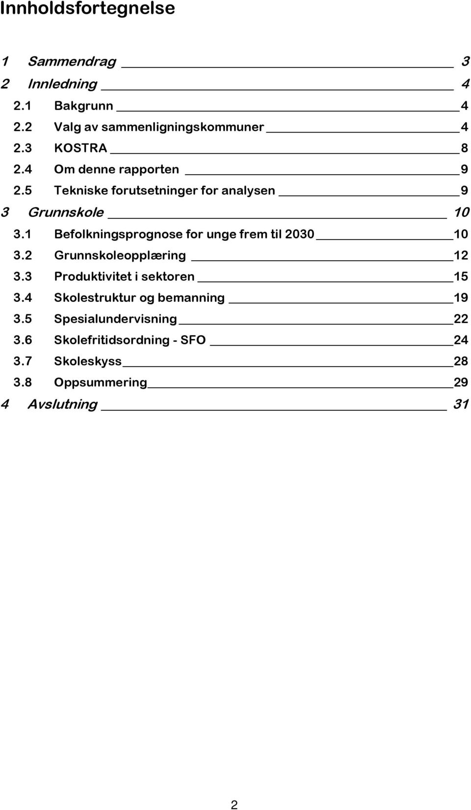 1 Befolkningsprognose for unge frem til 2030 10 3.2 Grunnskoleopplæring 12 3.3 Produktivitet i sektoren 15 3.