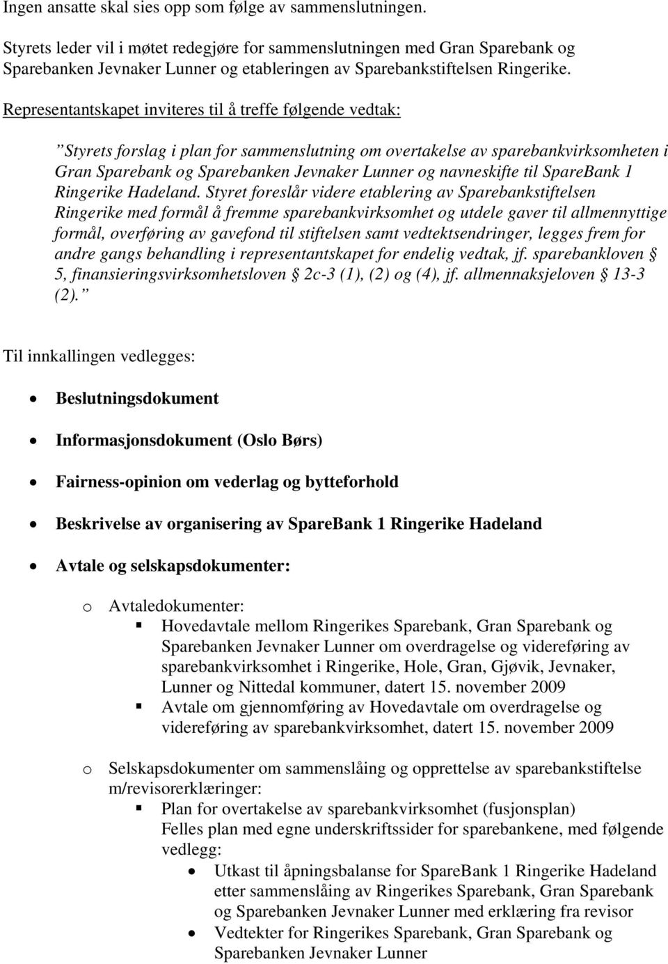 Representantskapet inviteres til å treffe følgende vedtak: Styrets forslag i plan for sammenslutning om overtakelse av sparebankvirksomheten i Gran Sparebank og Sparebanken Jevnaker Lunner og