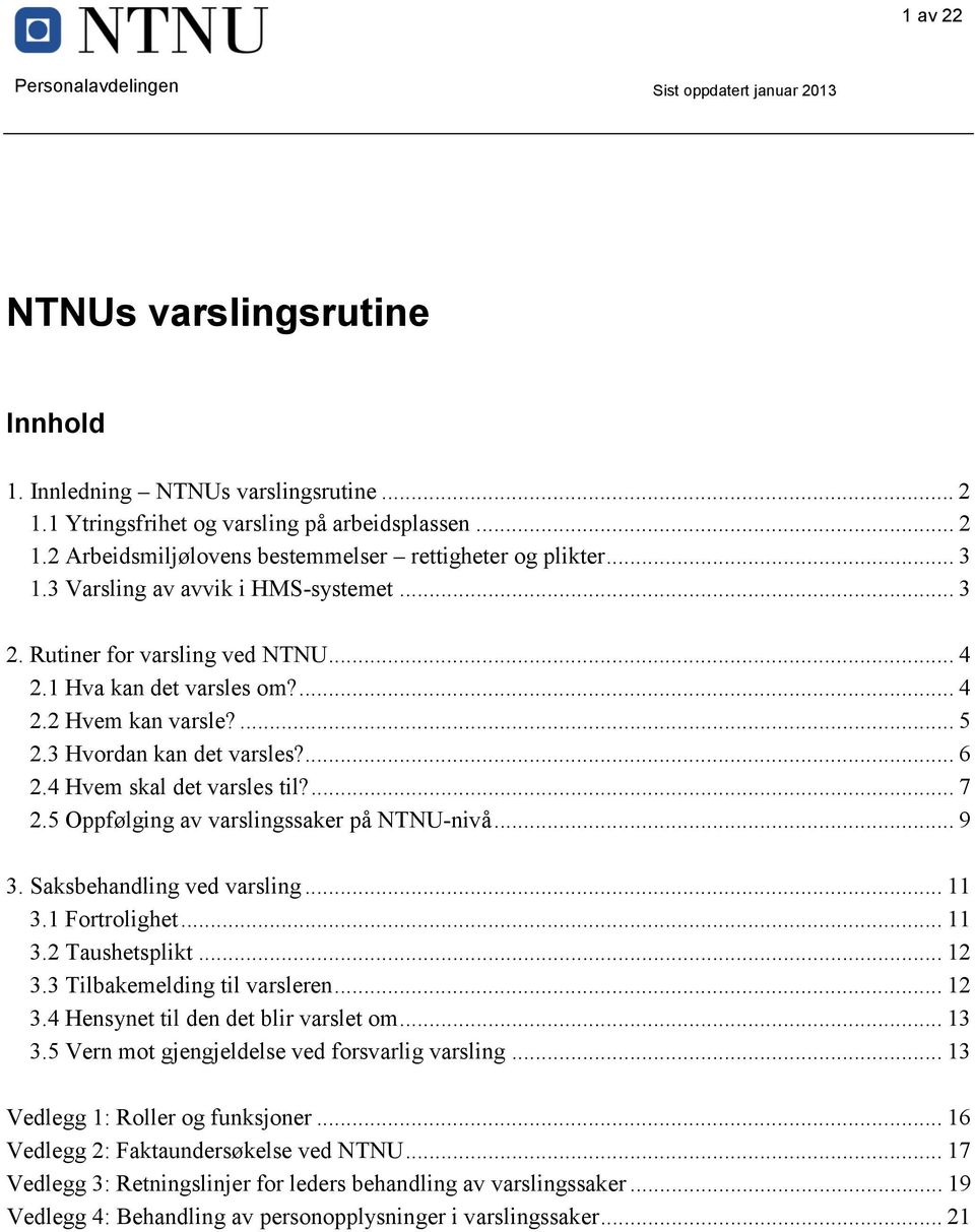 4 Hvem skal det varsles til?... 7 2.5 Oppfølging av varslingssaker på NTNU-nivå... 9 3. Saksbehandling ved varsling... 11 3.1 Fortrolighet... 11 3.2 Taushetsplikt... 12 3.