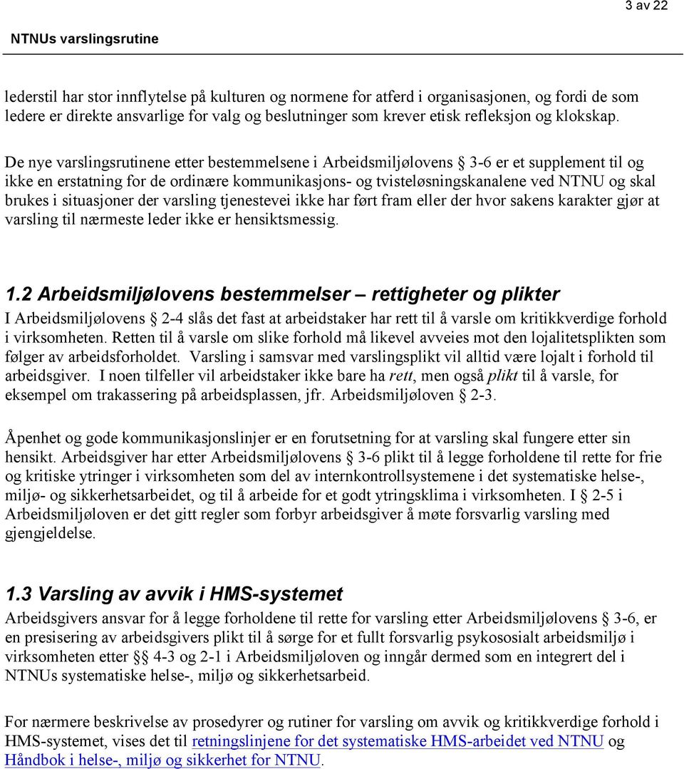 De nye varslingsrutinene etter bestemmelsene i Arbeidsmiljølovens 3-6 er et supplement til og ikke en erstatning for de ordinære kommunikasjons- og tvisteløsningskanalene ved NTNU og skal brukes i