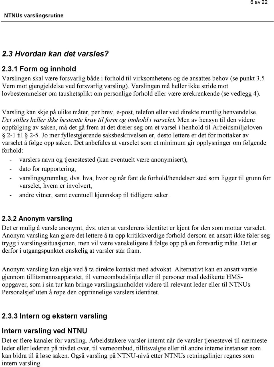 Varsling kan skje på ulike måter, per brev, e-post, telefon eller ved direkte muntlig henvendelse. Det stilles heller ikke bestemte krav til form og innhold i varselet.