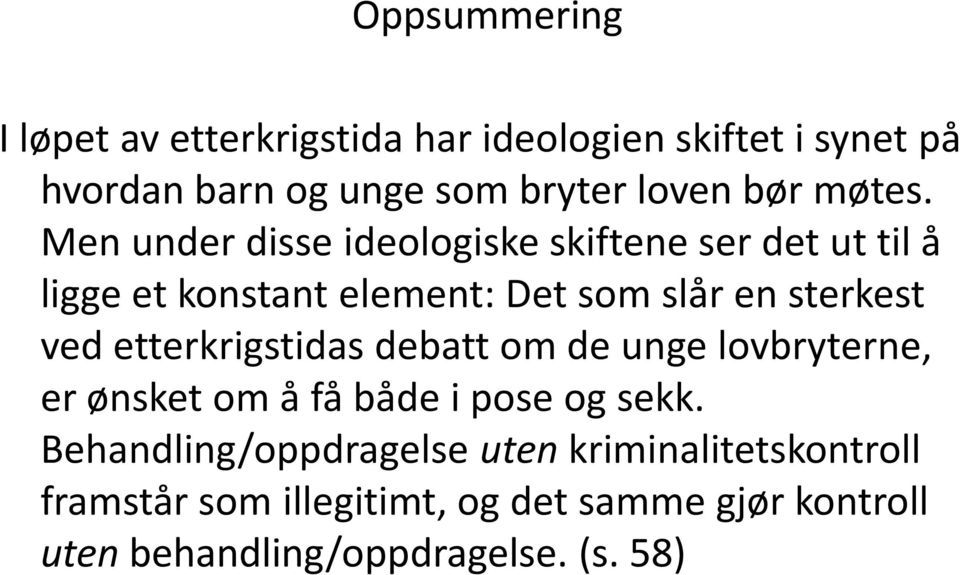 Men under disse ideologiske skiftene ser det ut til å ligge et konstant element: Det som slår en sterkest ved