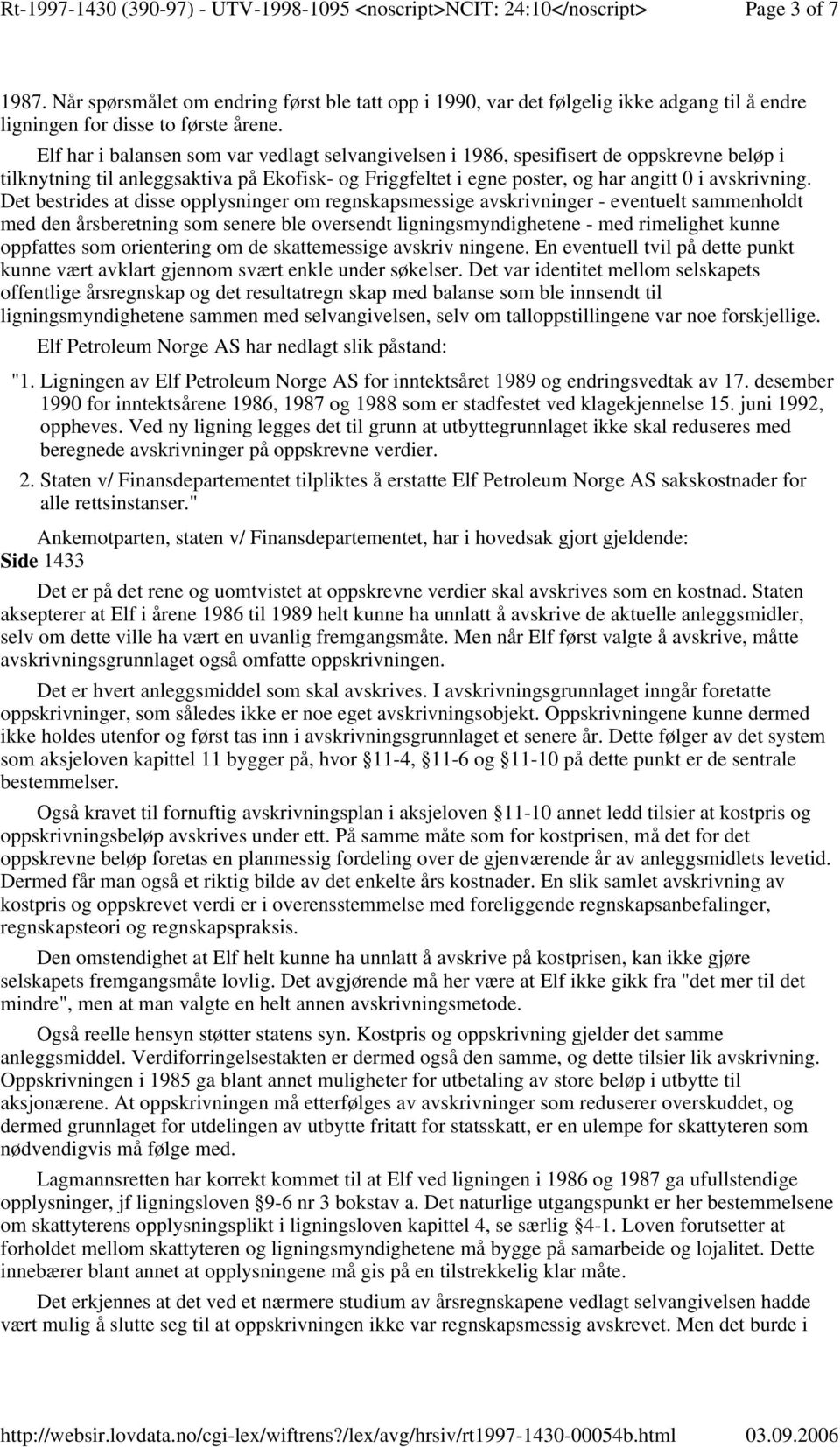 Det bestrides at disse opplysninger om regnskapsmessige avskrivninger - eventuelt sammenholdt med den årsberetning som senere ble oversendt ligningsmyndighetene - med rimelighet kunne oppfattes som