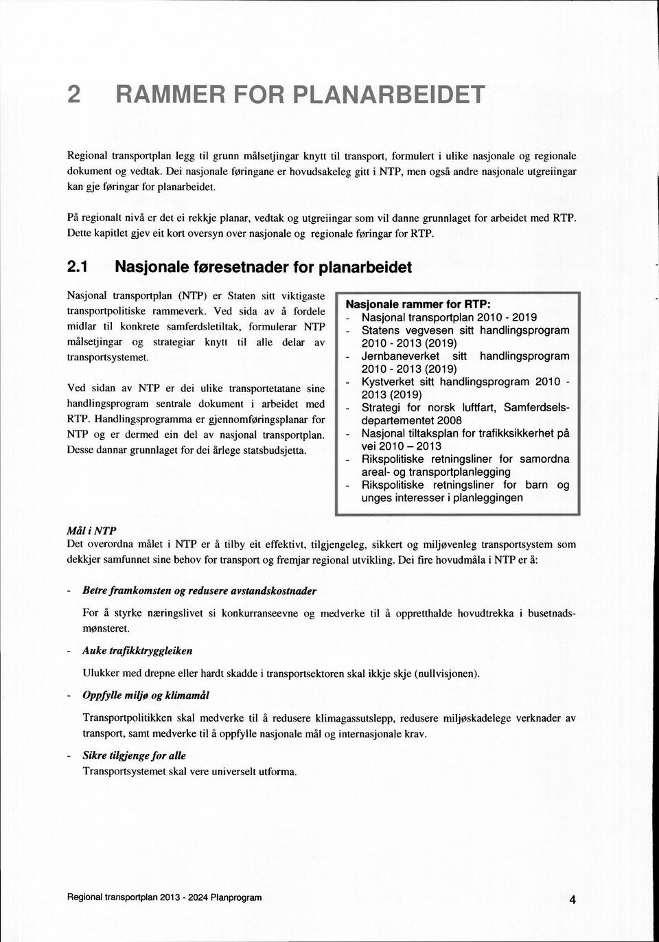 På regionalt nivå er det ei rekkje planar, vedtak og utgreiingar som vil danne grunnlaget for arbeidet med RTP. Dette kapitlet gjev eit kort oversyn over nasjonale og regionale føringar for RTP. 2.