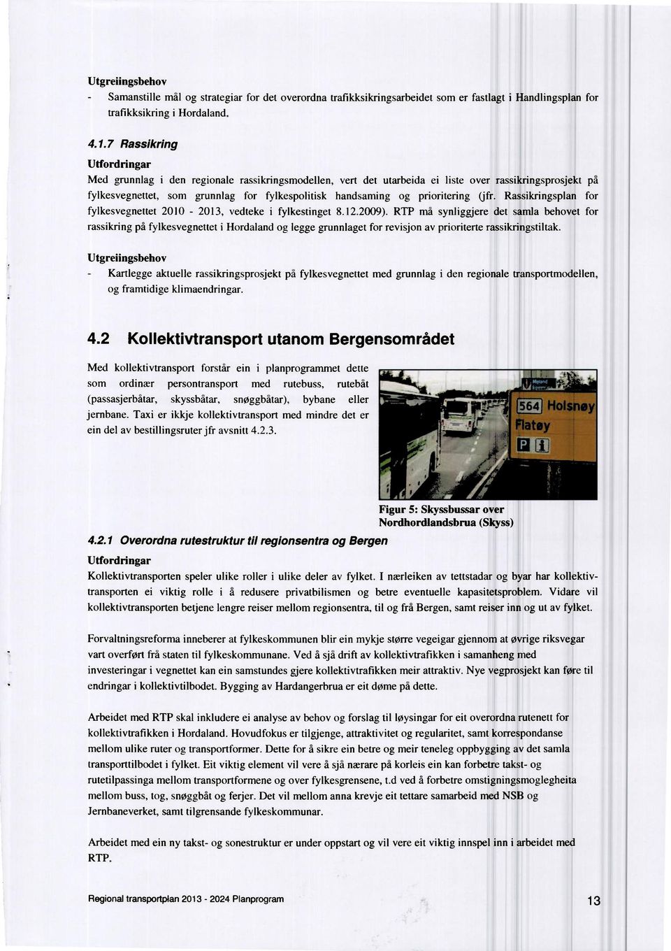 prioritering (jfr. Rassikringsplan for fylkesvegnettet 2010-2013, vedteke i fylkestinget 8.12.2009).