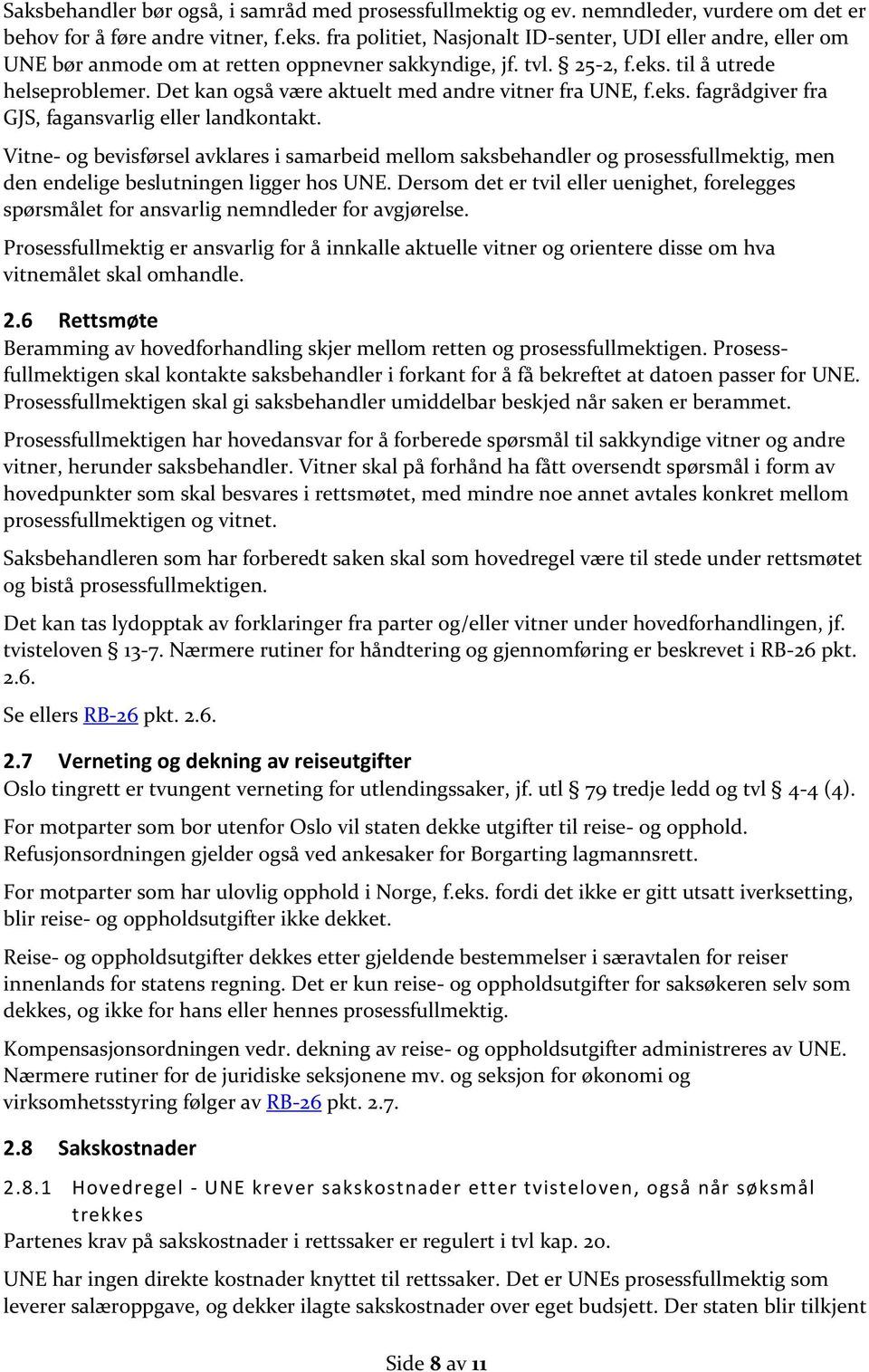 Det kan også være aktuelt med andre vitner fra UNE, f.eks. fagrådgiver fra GJS, fagansvarlig eller landkontakt.