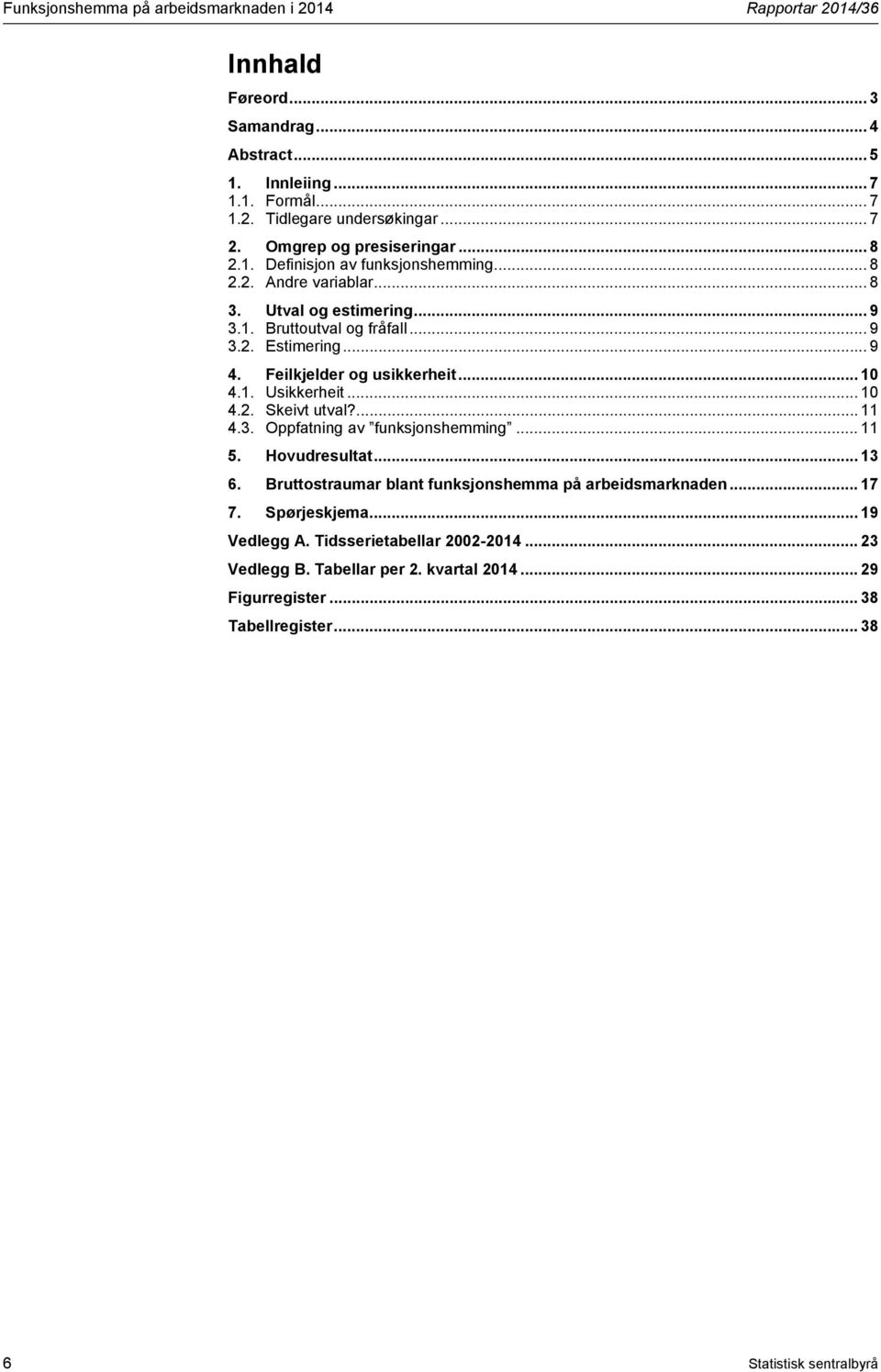 Feilkjelder og usikkerheit... 10 4.1. Usikkerheit... 10 4.2. Skeivt utval?... 11 4.3. Oppfatning av funksjonshemming... 11 5. Hovudresultat... 13 6.