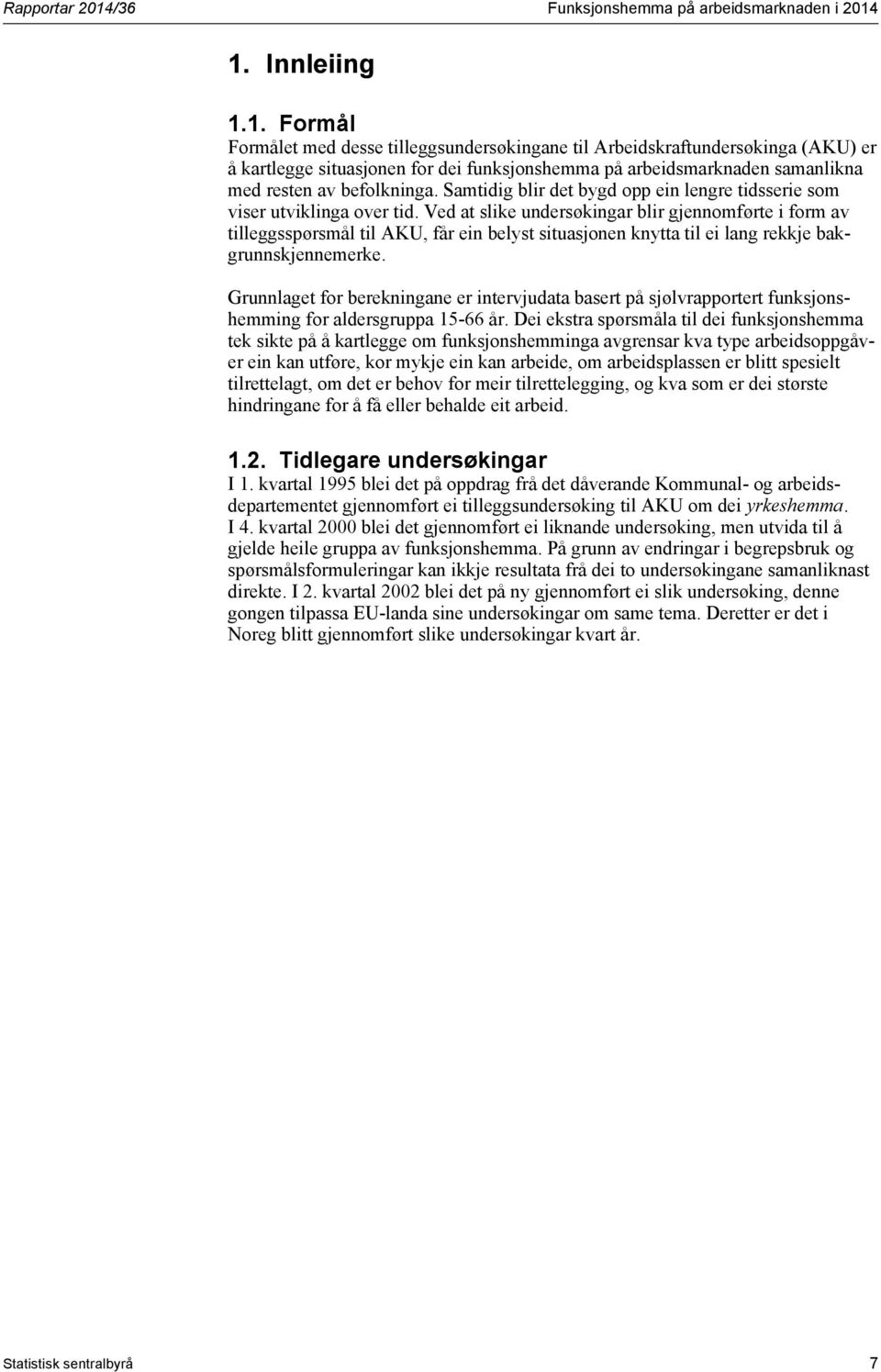 1. Innleiing 1.1. Formål Formålet med desse tilleggsundersøkingane til Arbeidskraftundersøkinga (AKU) er å kartlegge situasjonen for dei funksjonshemma på arbeidsmarknaden samanlikna med resten av befolkninga.