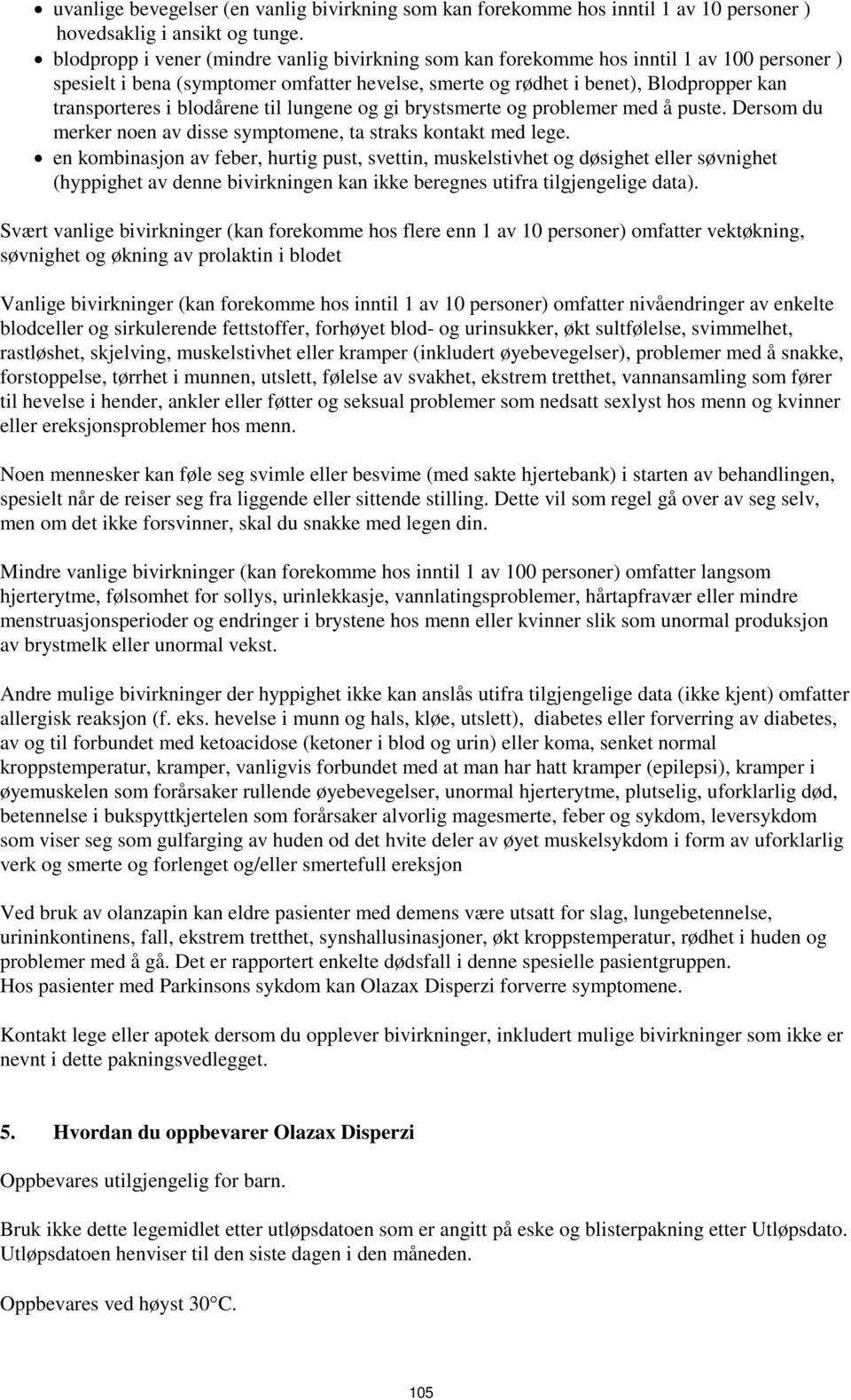 blodårene til lungene og gi brystsmerte og problemer med å puste. Dersom du merker noen av disse symptomene, ta straks kontakt med lege.