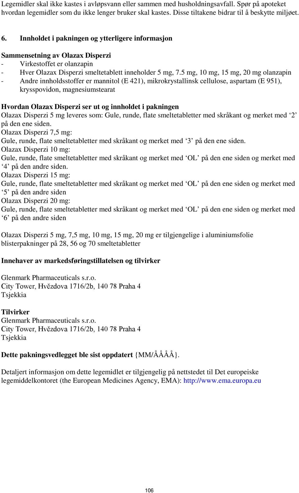 5 mg, 10 mg, 15 mg, 20 mg olanzapin - Andre innholdsstoffer er mannitol (E 421), mikrokrystallinsk cellulose, aspartam (E 951), krysspovidon, magnesiumstearat Hvordan Olazax Disperzi ser ut og