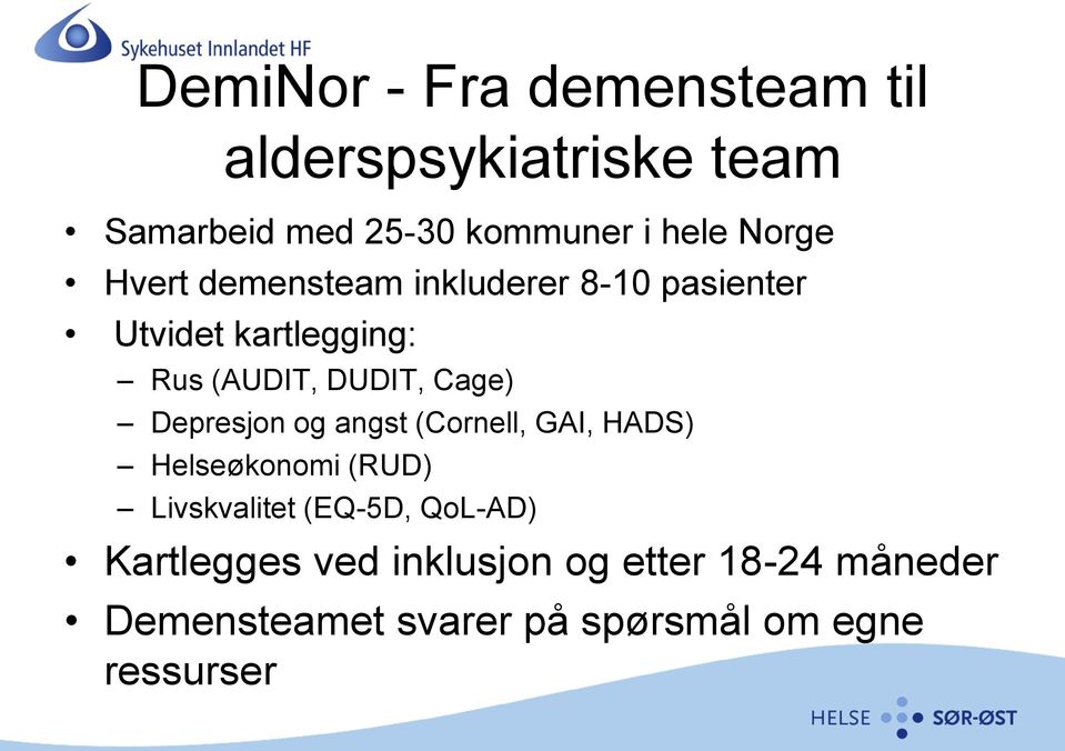 Cage) Depresjon og angst (Cornell, GAI, HADS) Helseøkonomi (RUD) Livskvalitet (EQ-5D,