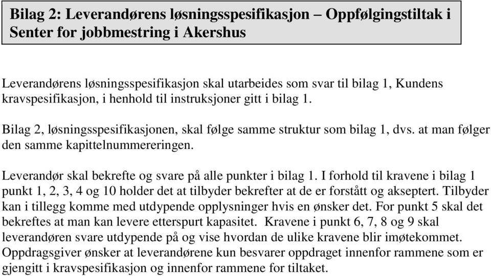 Leverandør skal bekrefte og svare på alle punkter i bilag 1. I forhold til kravene i bilag 1 punkt 1, 2, 3, 4 og 10 holder det at tilbyder bekrefter at de er forstått og akseptert.