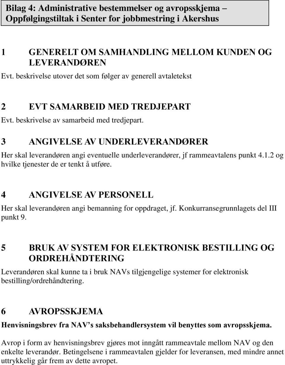 3 ANGIVELSE AV UNDERLEVERANDØRER Her skal leverandøren angi eventuelle underleverandører, jf rammeavtalens punkt 4.1.2 og hvilke tjenester de er tenkt å utføre.