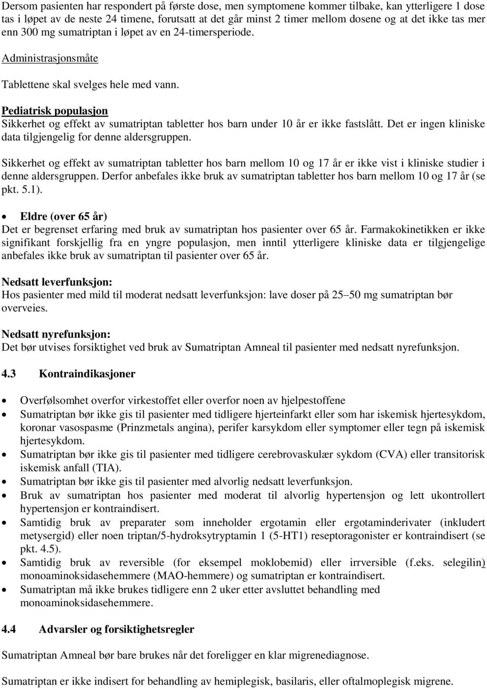 Pediatrisk populasjon Sikkerhet og effekt av sumatriptan tabletter hos barn under 10 år er ikke fastslått. Det er ingen kliniske data tilgjengelig for denne aldersgruppen.