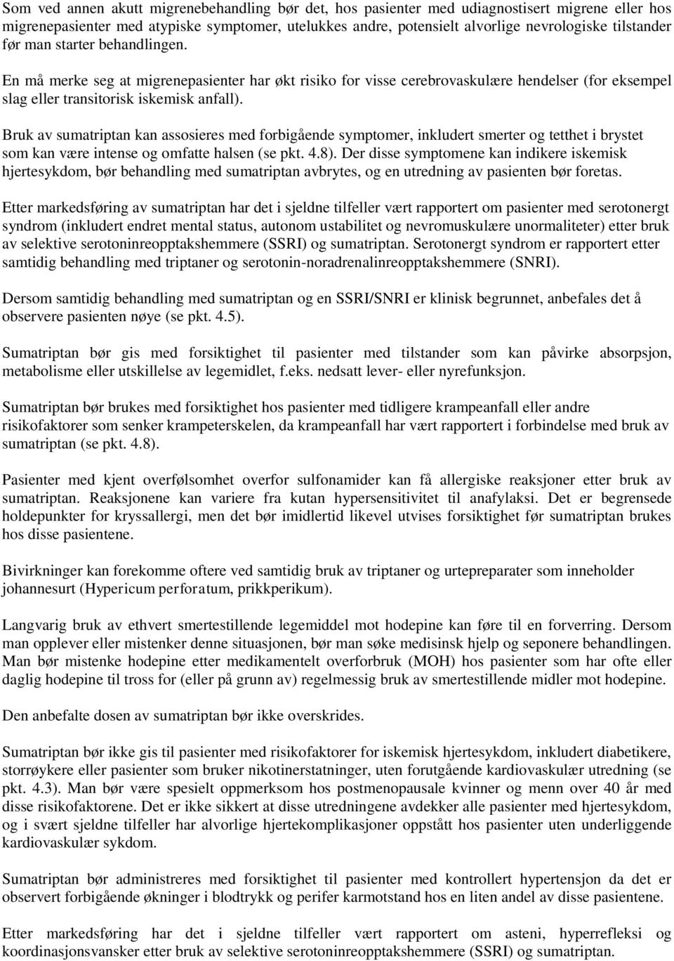 Bruk av sumatriptan kan assosieres med forbigående symptomer, inkludert smerter og tetthet i brystet som kan være intense og omfatte halsen (se pkt. 4.8).