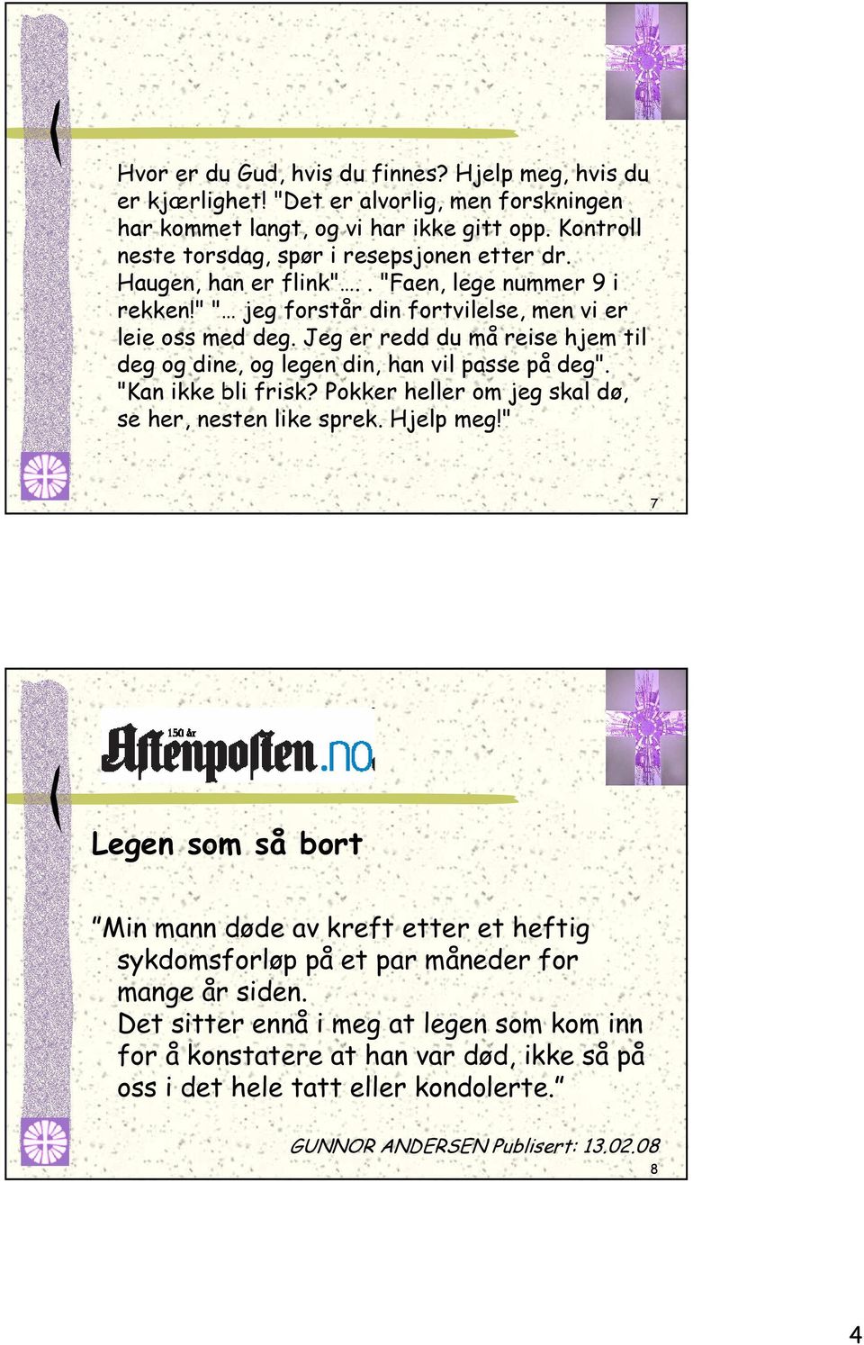 Jeg er redd du må reise hjem til deg og dine, og legen din, han vil passe på deg". "Kan ikke bli frisk? Pokker heller om jeg skal dø, se her, nesten like sprek. Hjelp meg!