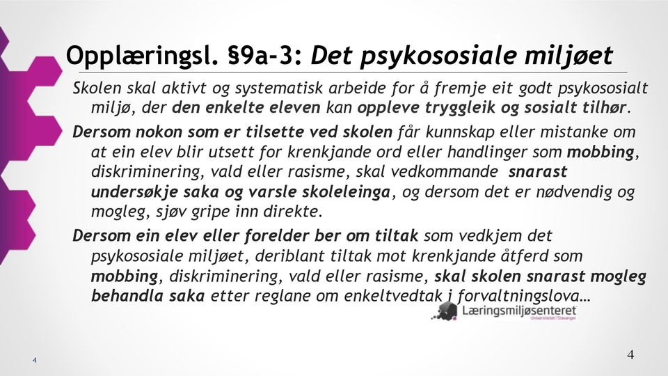 Dersom nokon som er tilsette ved skolen får kunnskap eller mistanke om at ein elev blir utsett for krenkjande ord eller handlinger som mobbing, diskriminering, vald eller rasisme, skal vedkommande