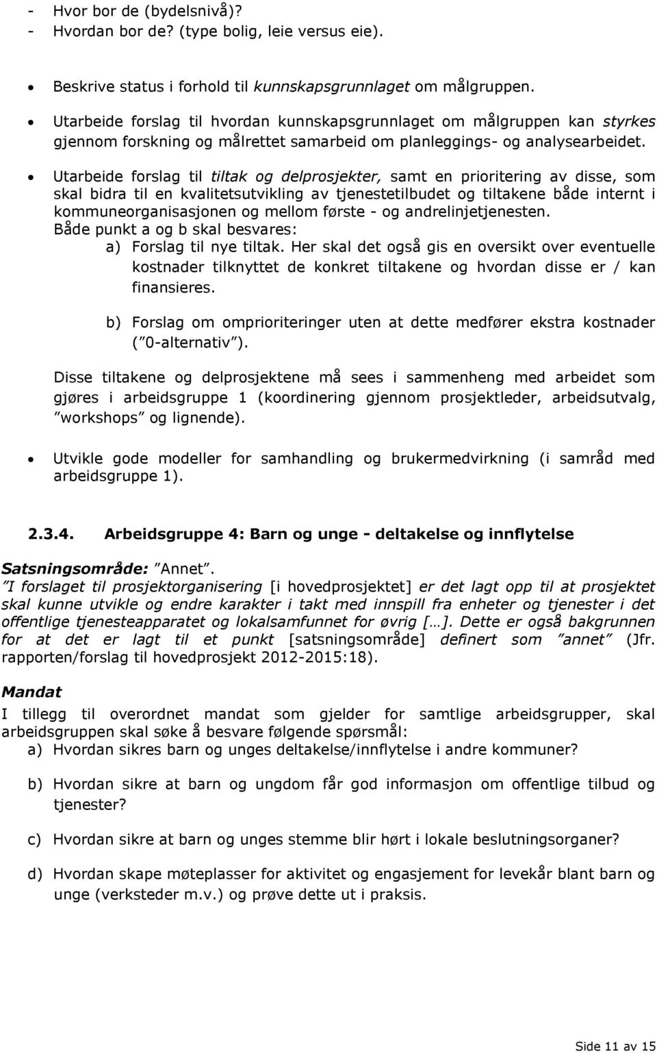 Utarbeide forslag til tiltak og delprosjekter, samt en prioritering av disse, som skal bidra til en kvalitetsutvikling av tjenestetilbudet og tiltakene både internt i kommuneorganisasjonen og mellom