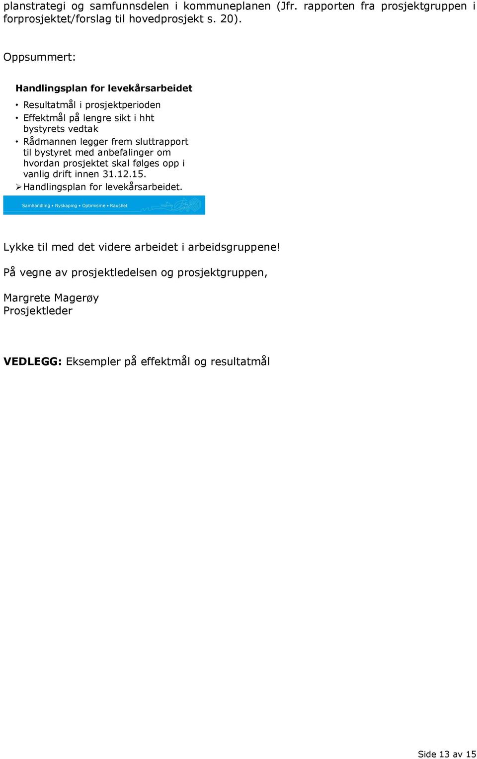 bystyret med anbefalinger om hvordan prosjektet skal følges opp i vanlig drift innen 31.12.15. Handlingsplan for levekårsarbeidet.