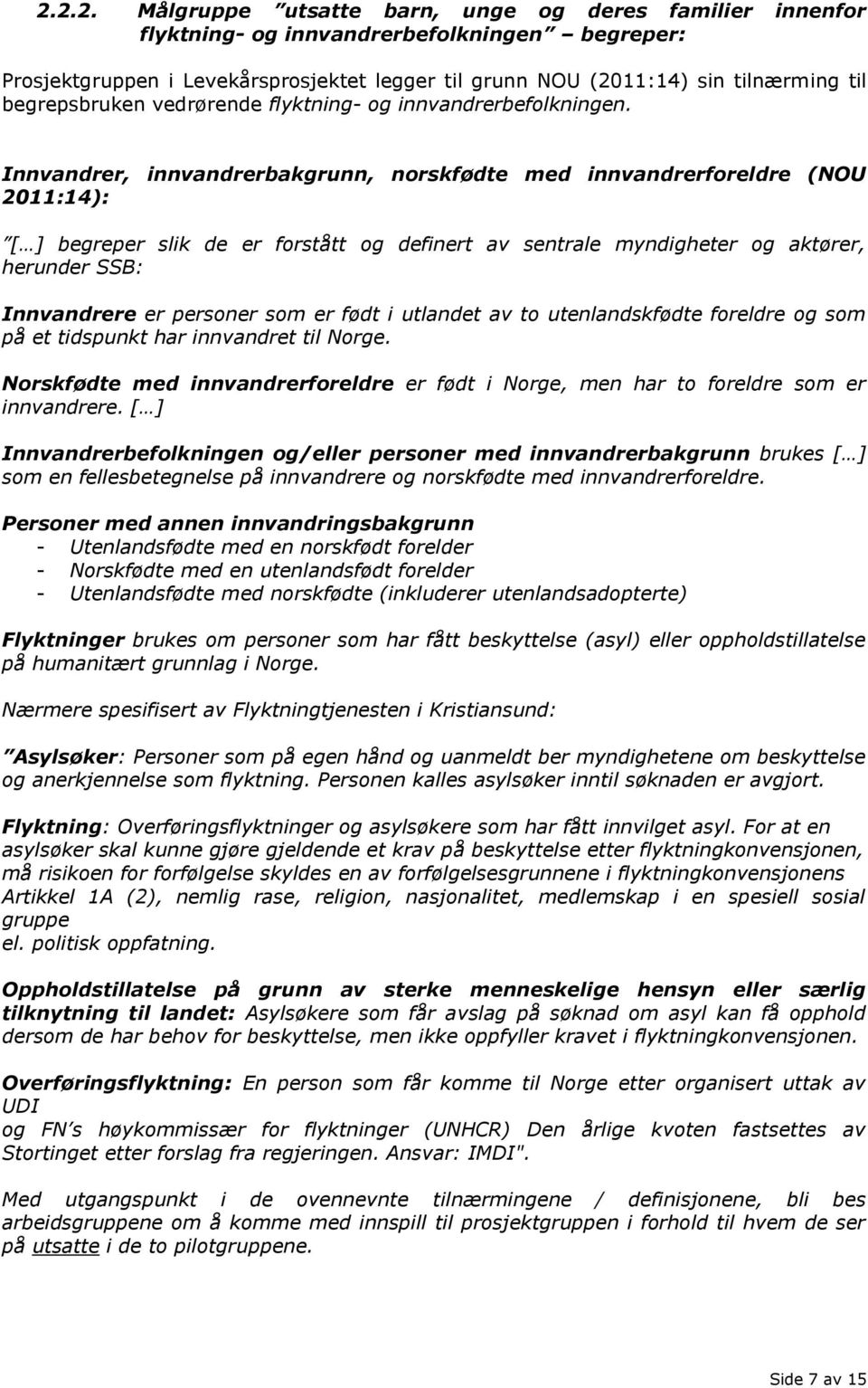 Innvandrer, innvandrerbakgrunn, norskfødte med innvandrerforeldre (NOU 2011:14): [ ] begreper slik de er forstått og definert av sentrale myndigheter og aktører, herunder SSB: Innvandrere er personer